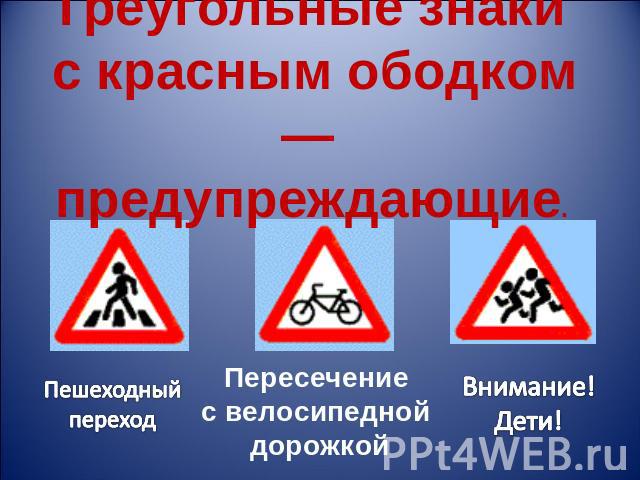 Треугольные знаки с красным ободком — предупреждающие. Пешеходный переходПересечениес велосипедной дорожкойВнимание!Дети!