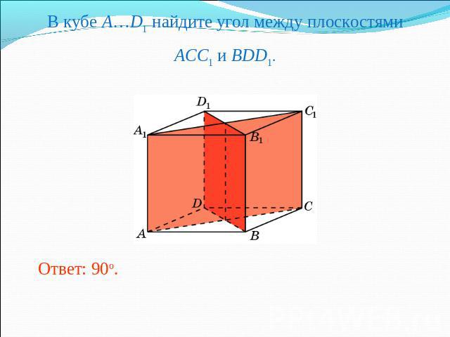 В кубе A…D1 найдите угол между плоскостямиACC1 и BDD1.