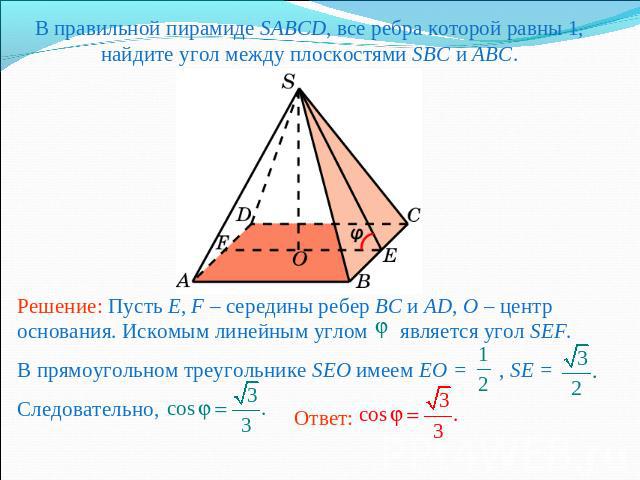 В правильной пирамиде SABCD, все ребра которой равны 1, найдите угол между плоскостями SBC и ABC.Решение: Пусть E, F – середины ребер BC и AD, O – центр основания. Искомым линейным углом является угол SEF. В прямоугольном треугольнике SEO имеем EO =…
