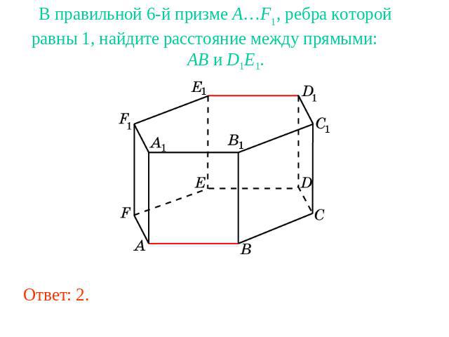 В правильной 6-й призме A…F1, ребра которой равны 1, найдите расстояние между прямыми: AB и D1E1.