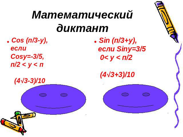 Математический диктантCos (п/3-у), если Cosу=-3/5, п/2 < у < п (4√3-3)/10Sin (п/3+у), если Sinу=3/5 0< у < п/2 (4√3+3)/10