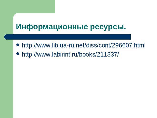 Информационные ресурсы.http://www.lib.ua-ru.net/diss/cont/296607.htmlhttp://www.labirint.ru/books/211837/