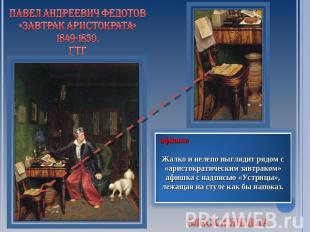 Павел Андреевич Федотов «Завтрак Аристократа»1849-1850,ГТГ афишкаЖалко и нелепо