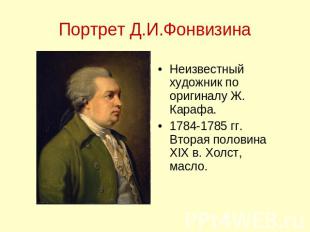 Портрет Д.И.ФонвизинаНеизвестный художник по оригиналу Ж. Карафа. 1784-1785 гг.