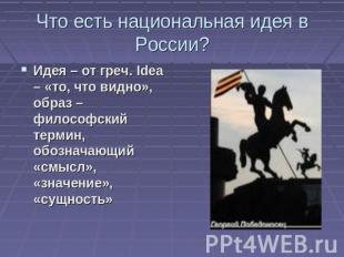 Что есть национальная идея в России?Идея – от греч. Idea – «то, что видно», обра