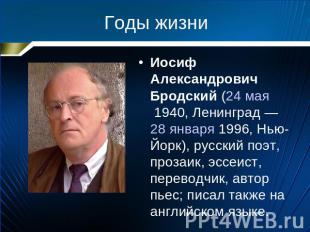 Годы жизниИосиф Александрович Бродский (24 мая 1940, Ленинград — 28 января 1996,