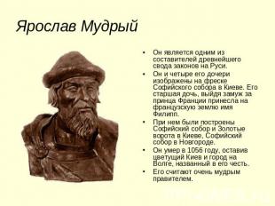 Ярослав МудрыйОн является одним из составителей древнейшего свода законов на Рус