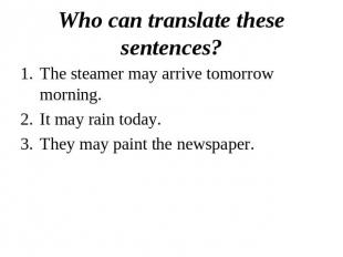 Who can translate these sentences?The steamer may arrive tomorrow morning.It may