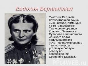 Евдокия БершанскаяУчастник Великой Отечественной войны 1941-1945г.г. Командир 46
