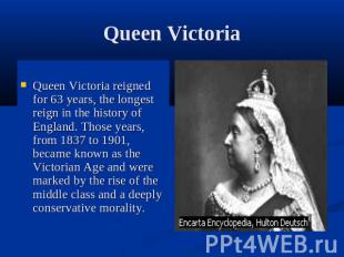 Queen VictoriaQueen Victoria reigned for 63 years, the longest reign in the hist