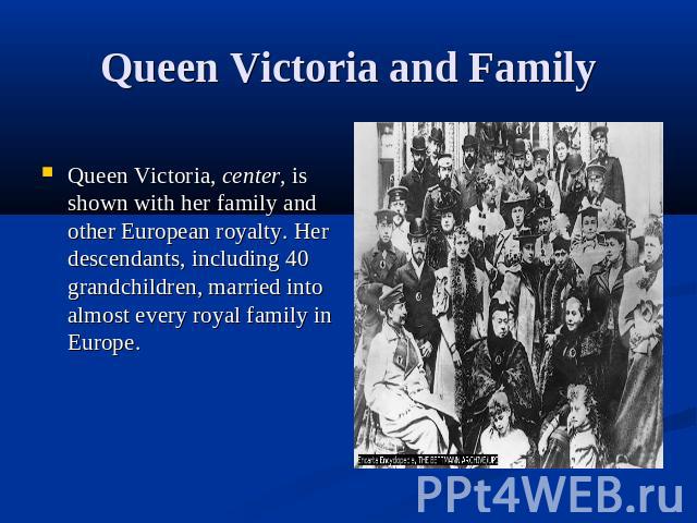 Queen Victoria and FamilyQueen Victoria, center, is shown with her family and other European royalty. Her descendants, including 40 grandchildren, married into almost every royal family in Europe.