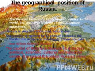 The geographical position of Russia.The Russian Federation is the largest countr
