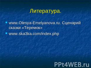 Литература. www.Olesya-Emelyanova.ru. Сценарий сказки «Теремок»www.ska3ka.com/in