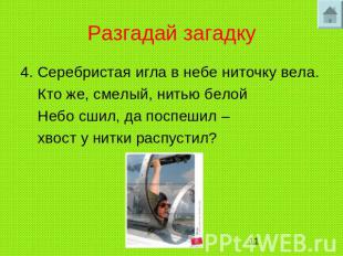 Разгадай загадку 4. Серебристая игла в небе ниточку вела. Кто же, смелый, нитью