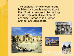 The ancient Romans were great builders. No one is arguing about that! Their adva