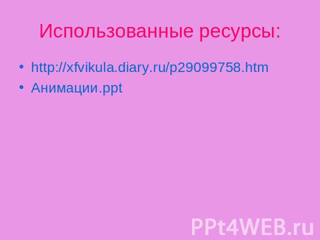 Использованные ресурсы: http://xfvikula.diary.ru/p29099758.htmАнимации.ppt