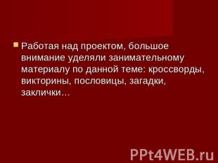 Работая над проектом, большое внимание уделяли занимательному материалу по данно