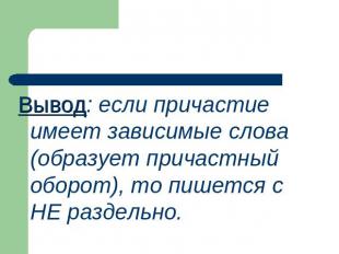 Вывод: если причастие имеет зависимые слова (образует причастный оборот), то пиш