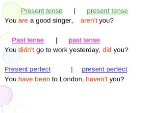 Present tense | present tense You are a good singer,aren't you? Past tense | pas
