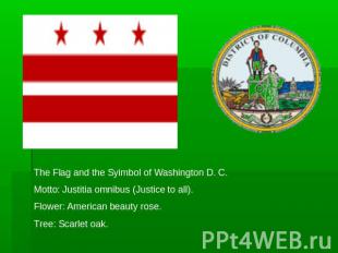 The Flag and the Syimbol of Washington D. C.Motto: Justitia omnibus (Justice to