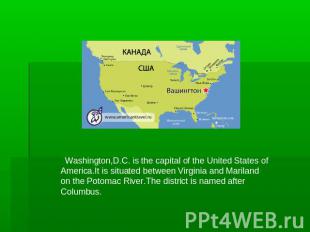 Washington,D.C. is the capital of the United States of America.It is situated be