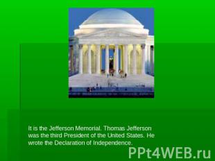 It is the Jefferson Memorial. Thomas Jefferson was the third President of the Un