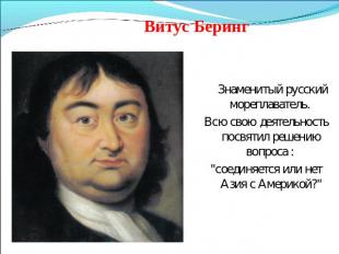 Витус Беринг Знаменитый русский мореплаватель. Всю свою деятельность посвятил ре