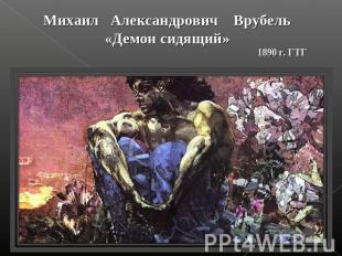 Михаил Александрович Врубель«Демон сидящий»1890 г. ГТГ