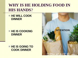 WHY IS HE HOLDING FOOD IN HIS HANDS? HE WILL COOK DINNERHE IS COOKING DINNERHE I