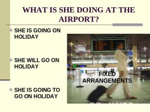 WHAT IS SHE DOING AT THE AIRPORT? SHE IS GOING ON HOLIDAYSHE WILL GO ON HOLIDAYS