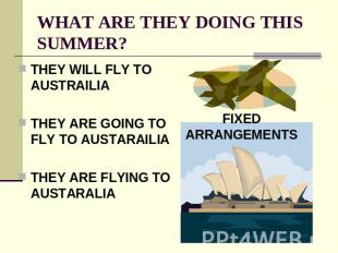 WHAT ARE THEY DOING THIS SUMMER? THEY WILL FLY TO AUSTRAILIATHEY ARE GOING TO FL