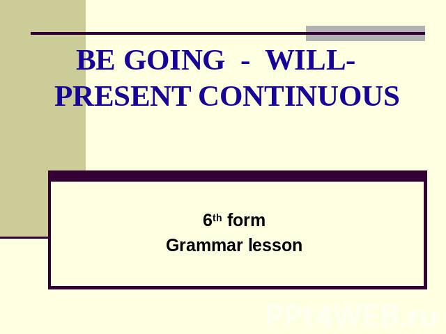 BE GOING - WILL- PRESENT CONTINUOUS 6th formGrammar lesson