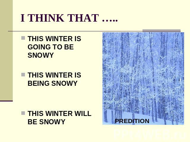 I THINK THAT ….. THIS WINTER IS GOING TO BE SNOWYTHIS WINTER IS BEING SNOWYTHIS WINTER WILL BE SNOWY