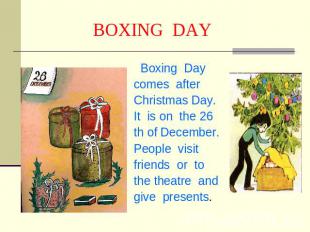 BOXING DAY Boxing Day comes afterChristmas Day.It is on the 26 th of December. P