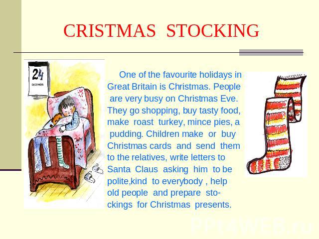 CRISTMAS STOCKING One of the favourite holidays inGreat Britain is Christmas. People are very busy on Christmas Eve. They go shopping, buy tasty food,make roast turkey, mince pies, a pudding. Children make or buy Christmas cards and send them to the…