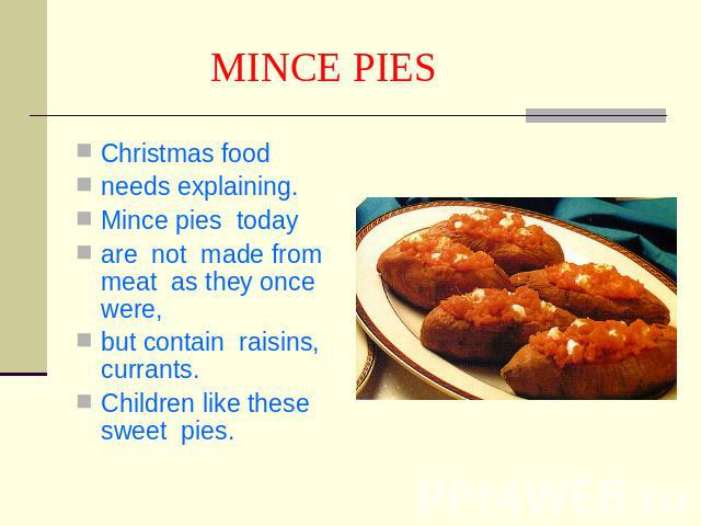 MINCE PIES Сhristmas foodneeds explaining.Mince pies todayare not made from meat as they once were,but contain raisins, currants.Children like these sweet pies.