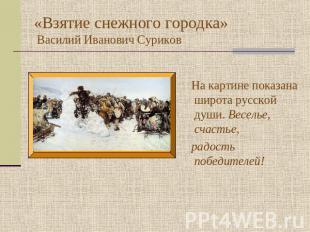 «Взятие снежного городка» Василий Иванович Суриков На картине показана широта ру
