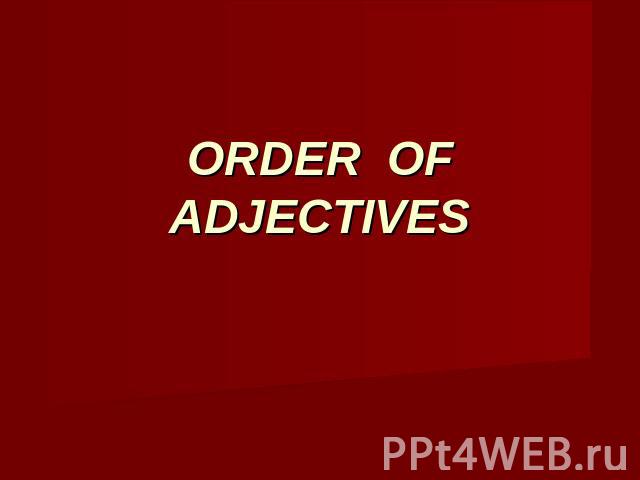 ORDER OF ADJECTIVES