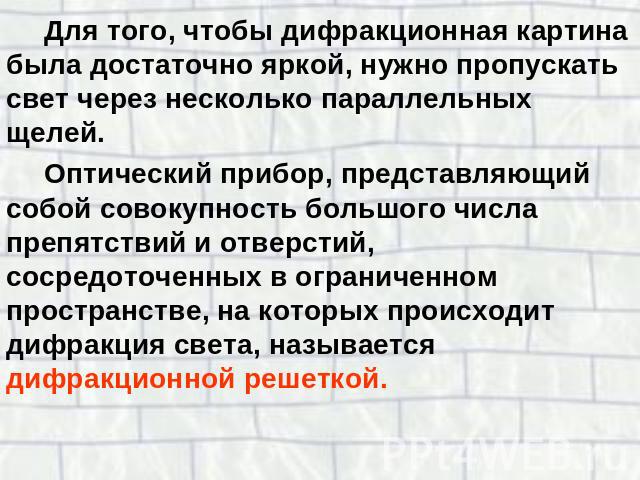 Для того, чтобы дифракционная картина была достаточно яркой, нужно пропускать свет через несколько параллельных щелей. Оптический прибор, представляющий собой совокупность большого числа препятствий и отверстий, сосредоточенных в ограниченном простр…