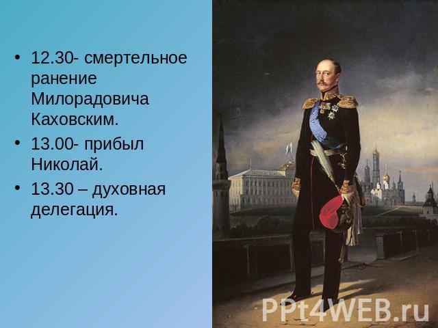 12.30- смертельное ранение Милорадовича Каховским.13.00- прибыл Николай.13.30 – духовная делегация.