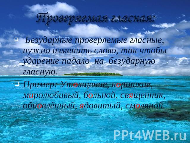 Проверяемая гласная: Безударные проверяемые гласные, нужно изменить слово, так чтобы ударение падало на безударную гласную.Пример: Утолщение, короткие, миролюбивый, больной, священник, обновлённый, ядовитый, смоляной.