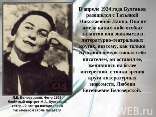 В апреле 1924 года Булгаков разошелся с Татьяной Николаевной Лаппа. Она не имела