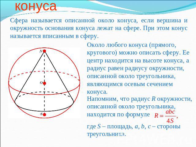Сфера, описанная около конуса Сфера называется описанной около конуса, если вершина и окружность основания конуса лежат на сфере. При этом конус называется вписанным в сферу. Около любого конуса (прямого, кругового) можно описать сферу. Ее центр нах…