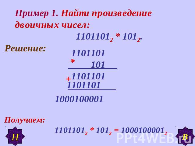 Пример 1. Найти произведение двоичных чисел: 11011012 * 1012. Получаем: 11011012 * 1012 = 10001000012