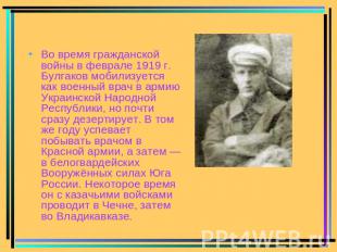 Во время гражданской войны в феврале 1919 г. Булгаков мобилизуется как военный в