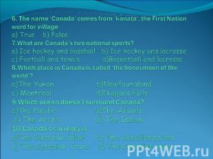 6. The name ‘Canada’ comes from ‘kanata’, the First Nation word for villagea) Tr