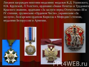 Лиханов награжден многими медалями: медалью К.Д. Ушинского, Н.К. Крупской, Л.Тол