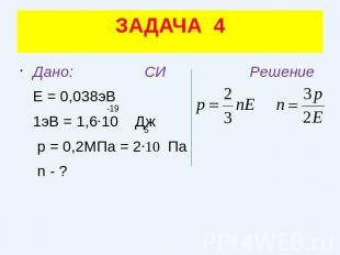 ЗАДАЧА 4Дано: СИ Решение Е = 0,038эВ 1эВ = 1,6·10 Дж р = 0,2МПа = 2·10 Па n - ?