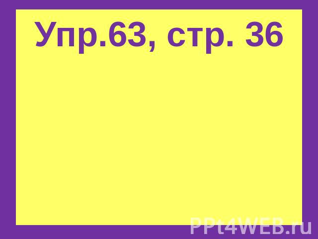 Упр.63, стр. 36