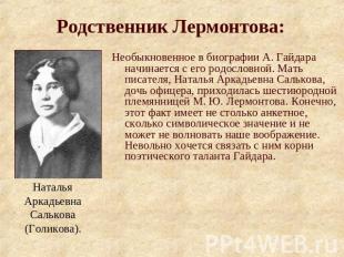 Необыкновенное в биографии А. Гайдара начинается с его родословной. Мать писател